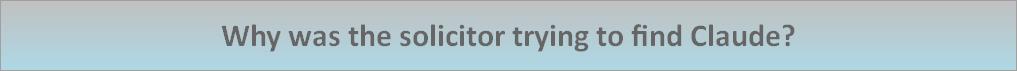 Why was the solicitor trying to find Claude?